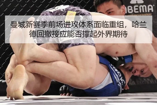 曼城新赛季前场进攻体系面临重组，哈兰德回撤接应能否撑起外界期待